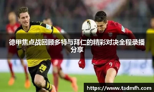 德甲焦点战回顾多特与拜仁的精彩对决全程录播分享